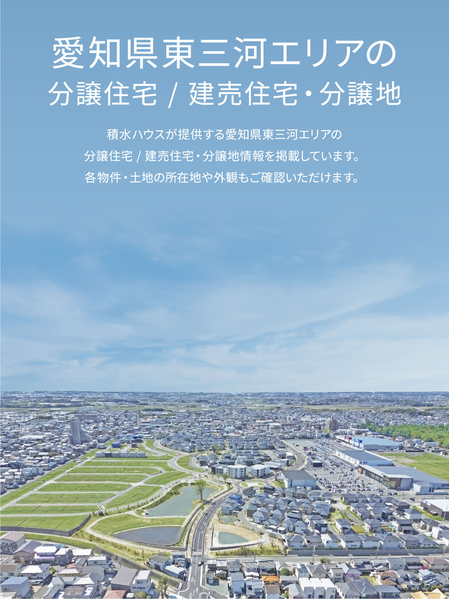 愛知県東三河エリアの分譲住宅/建売住宅・分譲地　積水ハウスが提供する愛知県東三河エリアの分譲住宅/建売住宅・分譲地情報を掲載しています。各物件・土地の所在地や外観もご確認いただけます。