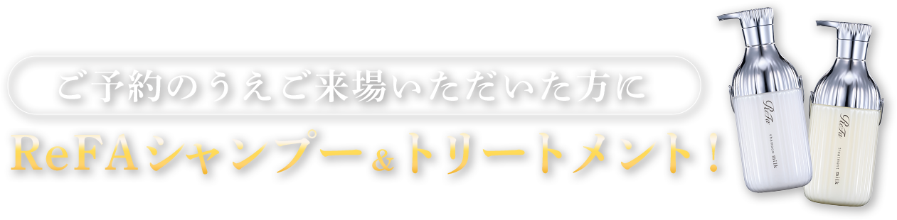 ご予約のうえご来場いただいた方にReFAシャンプー＆トリートメント！