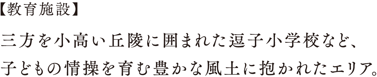 【教育施設】三方を小高い丘陵に囲まれた逗子小学校など、子どもの情操を育む豊かな風土に抱かれたエリア。