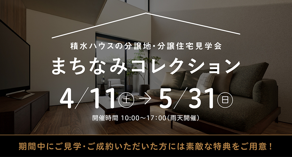 積水ハウスの分譲地・分譲住宅見学会 まちなみコレクション 4/11(土)-5/31(日) 開催時間 10:00〜17：00（雨天開催）期間中にご見学・ご成約いただいた方には素敵な特典をご用意！