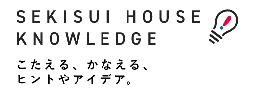 SEKISUI HOUSE KNOWLEDGE こたえる、かなえる、ヒントやアイデア。