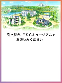 引き続き、ESGミュージアムでお楽しみください。