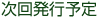 次回発行予定