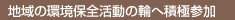 地域の環境保全活動の輪へ積極参加