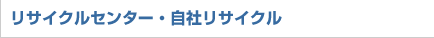 リサイクルセンター・自社リサイクル