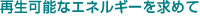 再生可能なエネルギーを求めて