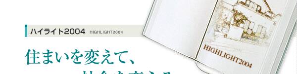 ハイライト2004　住まいを変えて社会を変える。