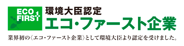 環境大臣認定 エコ・ファースト企業 業界初のエコ・ファースト企業として環境大臣より認定を受けました