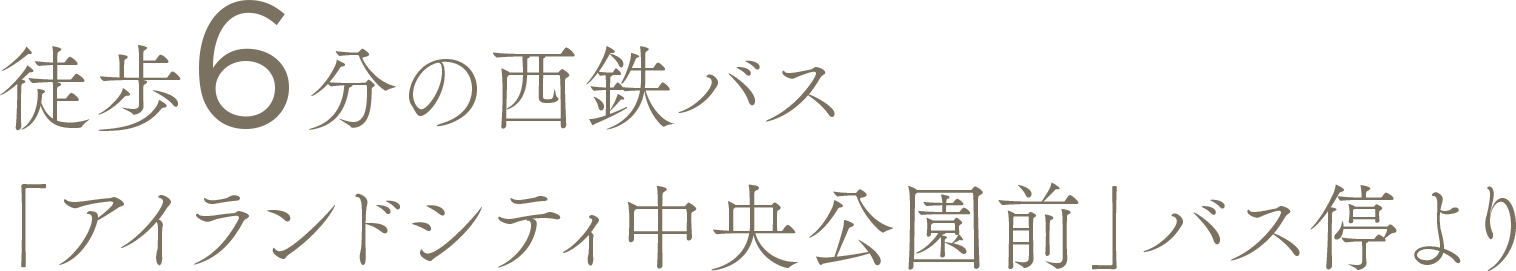 徒歩6分の西鉄バス「アイランドシティ中央公園前」バス停より