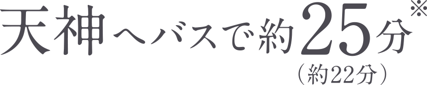 天神へバスで約25分（約22分）