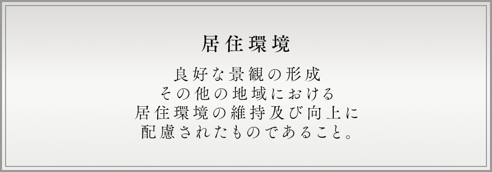 居住環境 良好な景観の形成その他の地域における居住環境の維持及び向上に配慮されたものであること。