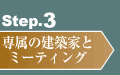 Step.3：専属の建築家とミーティング