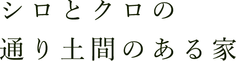 シロとクロの通り土間のある家