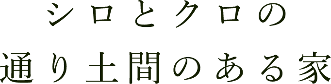 シロとクロの通り土間のある家