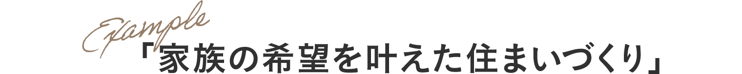 Example 「私の意見が入った住まいづくり」