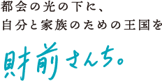 都会の光の下に、自分と家族のための王国を　財前さんち。