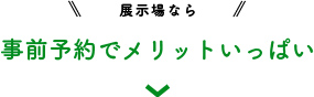 展示場なら 事前予約でメリットいっぱい