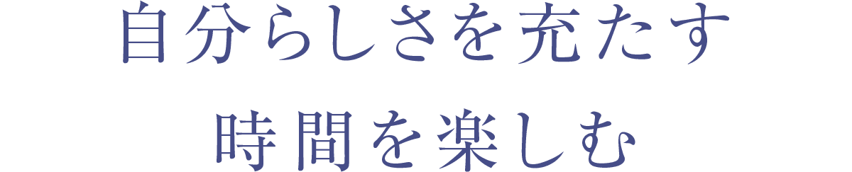 自分らしさを充たす時間を楽しむ