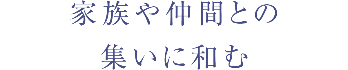 家族や仲間との集いに和む