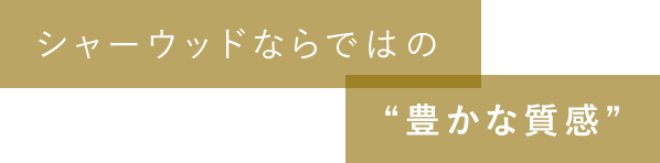 シャーウッドならではの豊かな質感