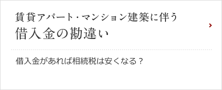 賃貸アパート・マンション建築に伴う借入金の勘違い 借入金があれば相続税は安くなる？