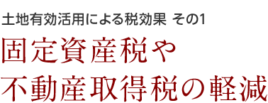 土地有効活用による税効果 その1 固定資産税や不動産取得税の軽減