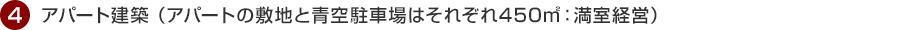 4.アパート建築 (アパートの敷地と青空駐車場はそれぞれ450m²:満室経営)