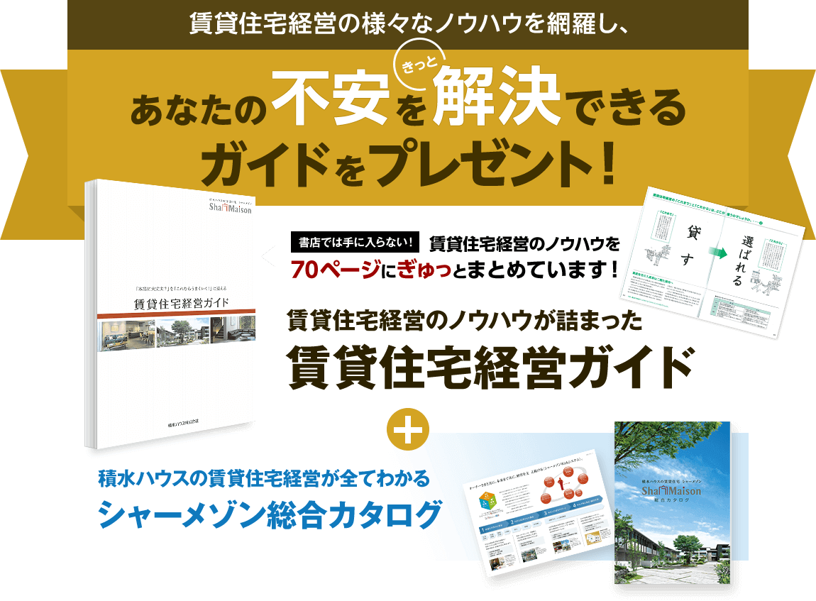 賃貸住宅経営の様々なノウハウを網羅し、あなたの不安をきっと解決できるガイドをプレゼント！書店では手に入らない！賃貸住宅経営のノウハウを70ページにぎゅっとまとめています！賃貸住宅経営のノウハウが詰まった賃貸住宅経営ガイド　積水ハウスの賃貸住宅経営が全てわかるシャーメゾン総合カタログ