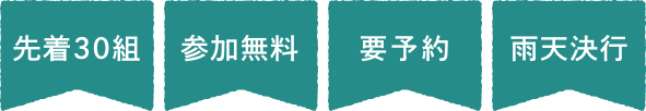 先着30組　参加無料　要予約 雨天決行