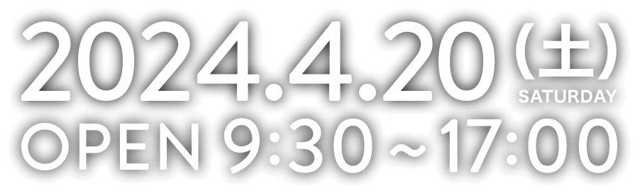 2024.4.20(土) SATURDAY OPEN 9:30=17:00