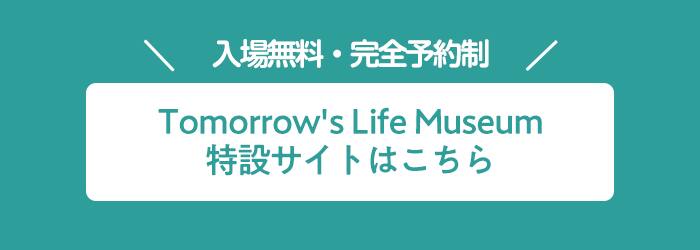 Tomorrow's Life Museum 特設サイトはこちら