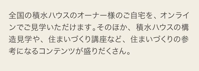 全国の積水ハウスのオーナー様のご自宅を、オンラインでご見学いただけます。そのほか、積水ハウスの構造見学や、住まいづくり講座など、住まいづくりの参考になるコンテンツが盛りだくさん。