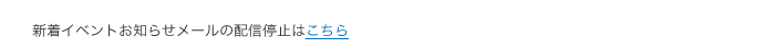 新着イベントお知らせメールの配信停止はこちら