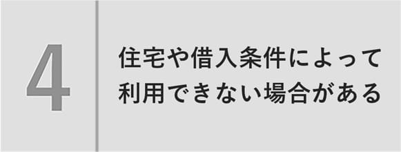 住宅や借入条件によって利用できない場合がある
