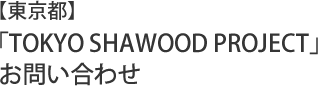 「TOKYO SHAWOOD PROJECT」お問い合わせ・資料請求