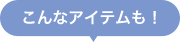 こんなアイテムも