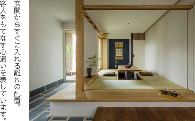玄関からすぐに入れる離れの配置。客人をもてなす心遣いを表しています。