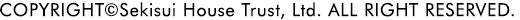  COPYRIGHT Sekisui House Trust, Ltd. ALL RIGHTS RESERVED.
